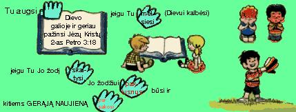 Tu AUGSI jeigu Tu MELSIESI (Dievui kalbsi), jeigu Jo od SKAITYSI, JO odiui PAKLUSNUS bsi ir kitiems GERJ NAUJIEN pasakosi.